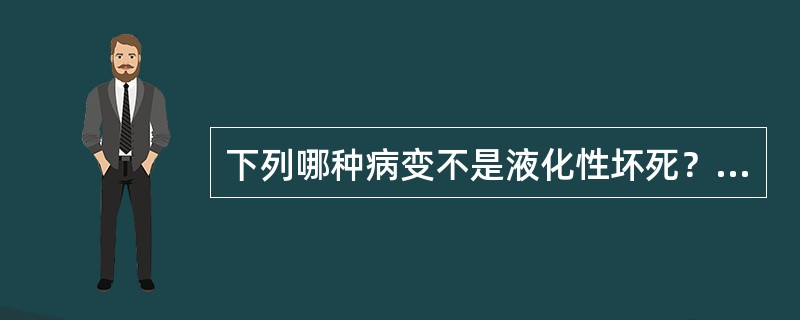 下列哪种病变不是液化性坏死？（　　）