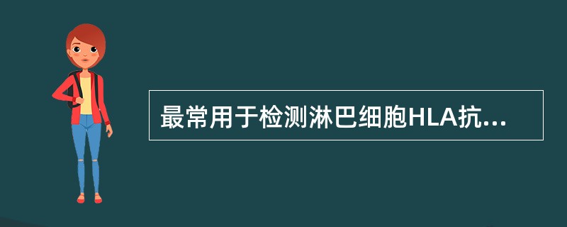 最常用于检测淋巴细胞HLA抗原的血清学方法是