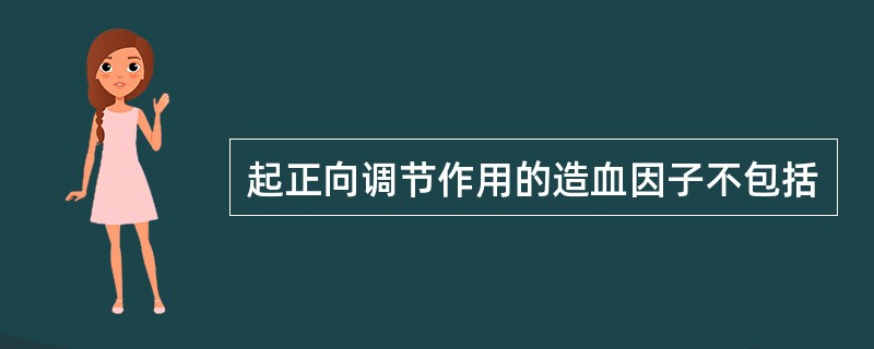 起正向调节作用的造血因子不包括