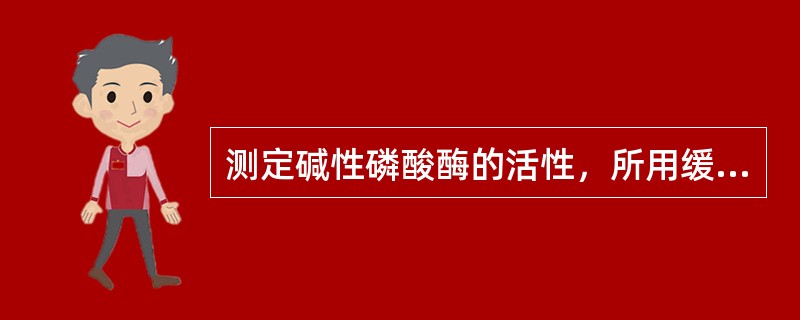 测定碱性磷酸酶的活性，所用缓冲液的pH为