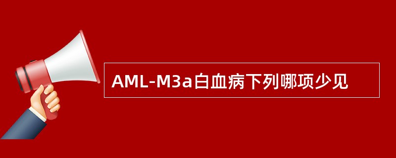 AML-M3a白血病下列哪项少见