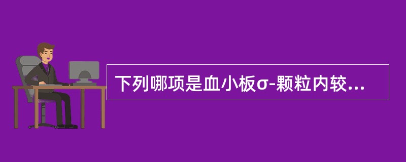 下列哪项是血小板σ-颗粒内较特异性产物？（　　）