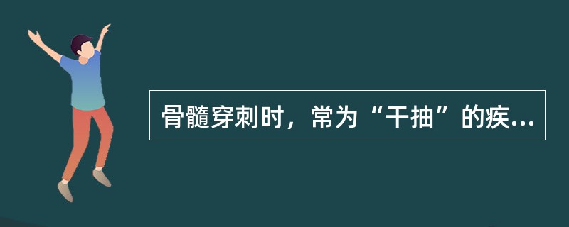 骨髓穿刺时，常为“干抽”的疾病是（　　）。