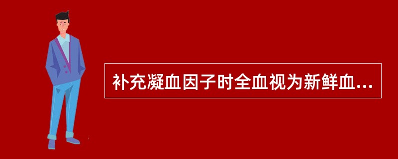 补充凝血因子时全血视为新鲜血的时间为（　　）。