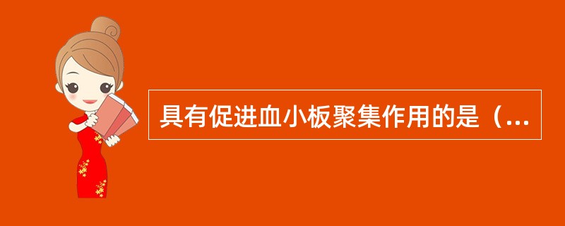 具有促进血小板聚集作用的是（　　）。
