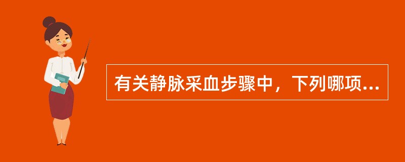 有关静脉采血步骤中，下列哪项是错误的（　　）。