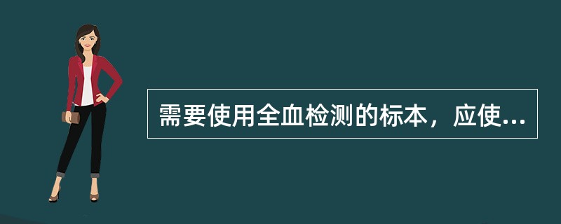 需要使用全血检测的标本，应使用含有什么成分的真空采血管？（　　）