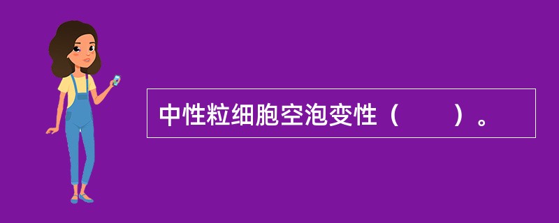 中性粒细胞空泡变性（　　）。