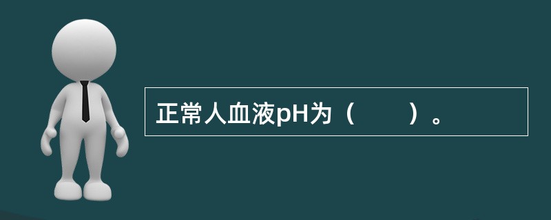 正常人血液pH为（　　）。