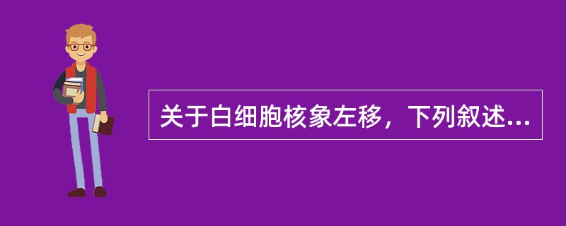 关于白细胞核象左移，下列叙述哪项较为确切（　　）。