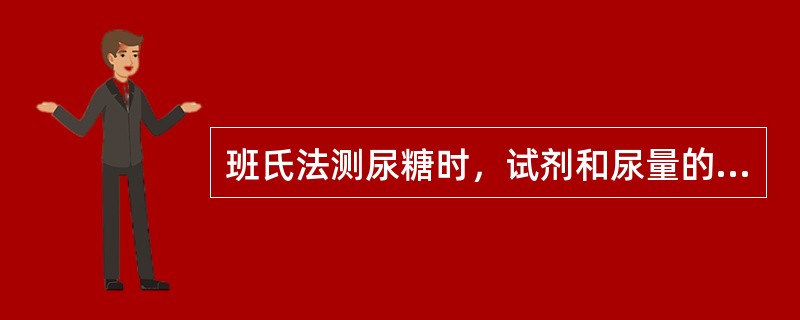 班氏法测尿糖时，试剂和尿量的比例是（　　）。