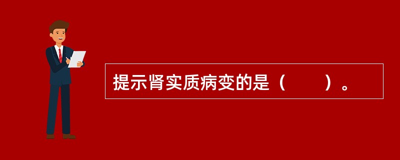 提示肾实质病变的是（　　）。
