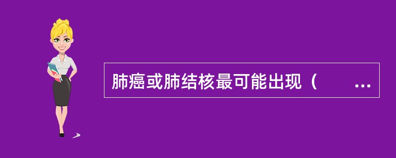 肺癌或肺结核最可能出现（　　）。