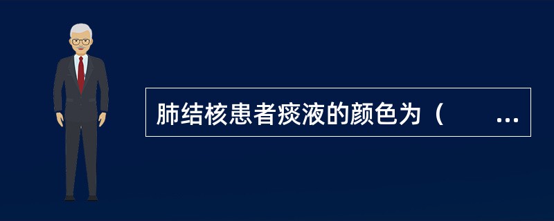 肺结核患者痰液的颜色为（　　）。