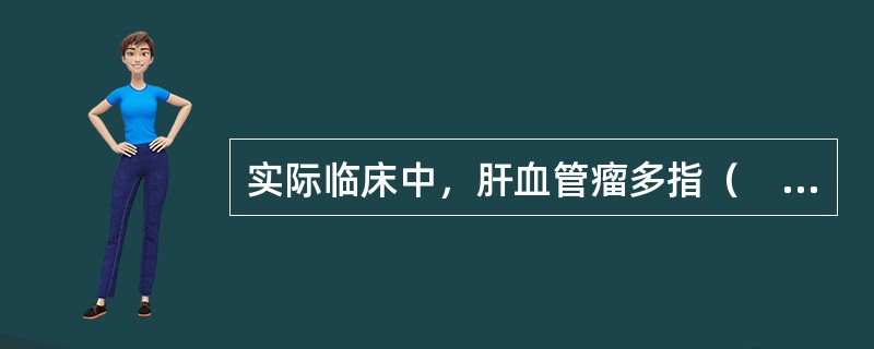 实际临床中，肝血管瘤多指（　　）。