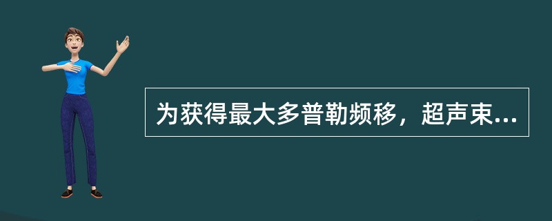 为获得最大多普勒频移，超声束和血管夹角理论上应该为