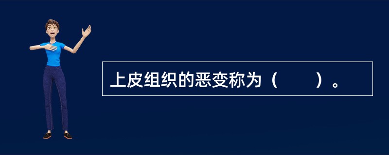 上皮组织的恶变称为（　　）。