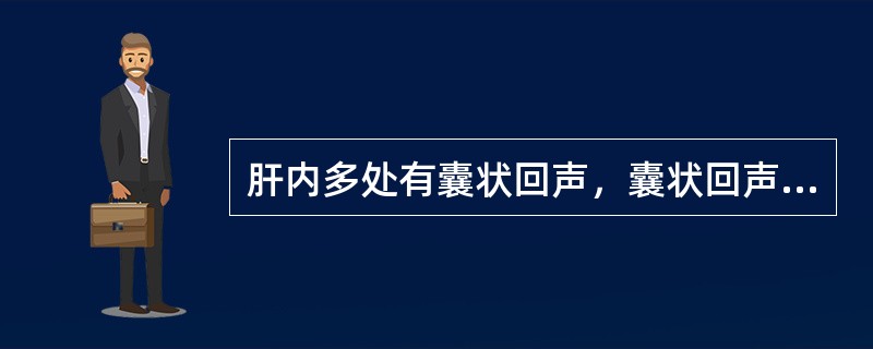 肝内多处有囊状回声，囊状回声两端与胆管相通，应诊断为（　　）。