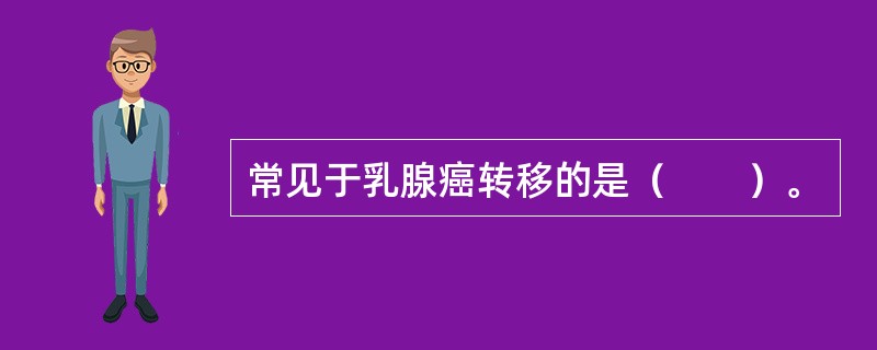 常见于乳腺癌转移的是（　　）。