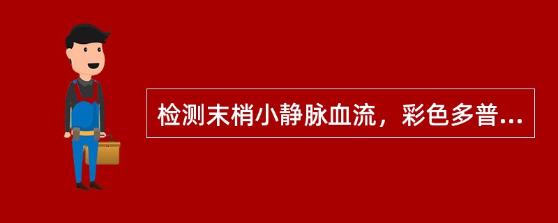 检测末梢小静脉血流，彩色多普勒血流显像速度标尺应如选择