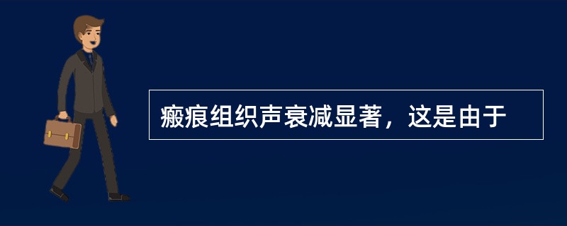 瘢痕组织声衰减显著，这是由于