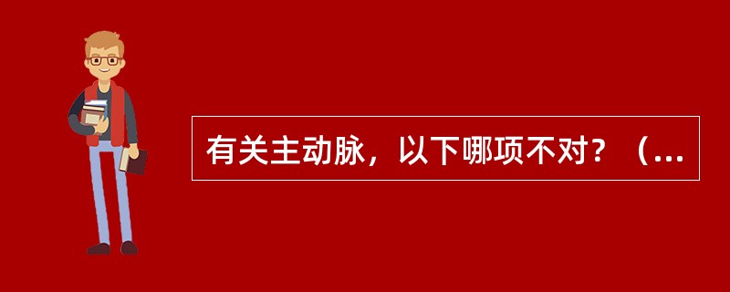 有关主动脉，以下哪项不对？（　　）