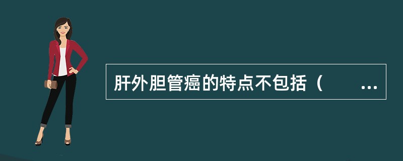 肝外胆管癌的特点不包括（　　）。