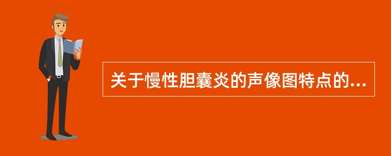 关于慢性胆囊炎的声像图特点的描述，不正确的是（　　）。