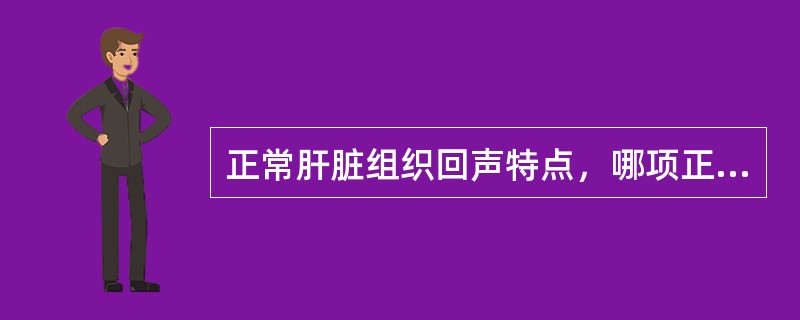 正常肝脏组织回声特点，哪项正确？（　　）