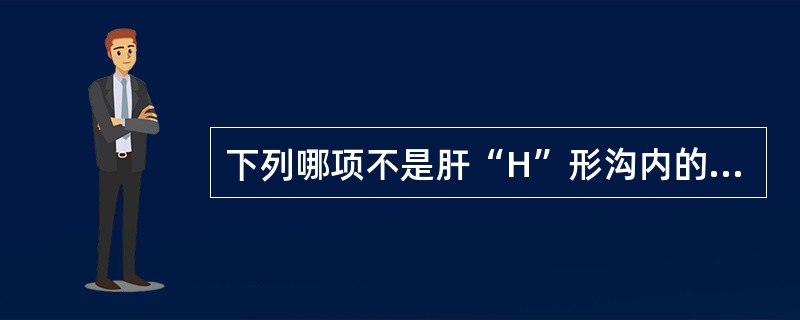 下列哪项不是肝“H”形沟内的结构？（　　）