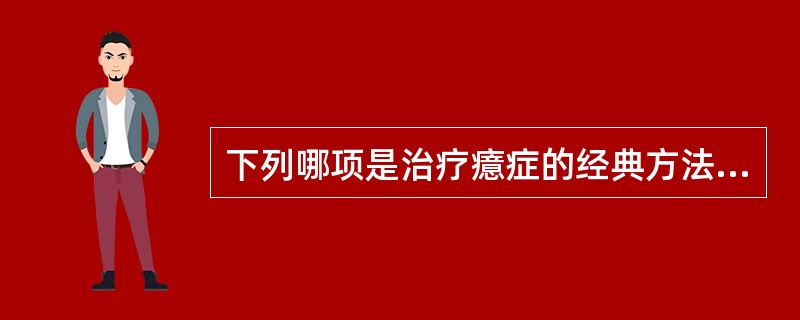 下列哪项是治疗癔症的经典方法（　　）。