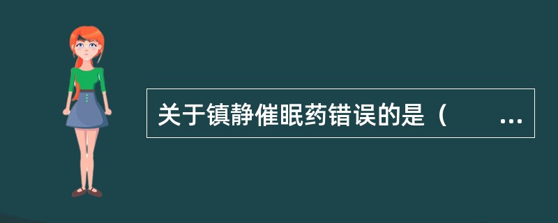 关于镇静催眠药错误的是（　　）。