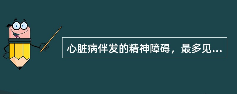 心脏病伴发的精神障碍，最多见的表现为（　　）。