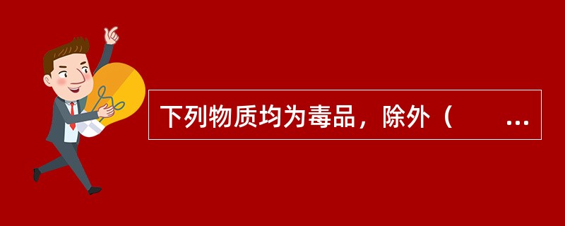 下列物质均为毒品，除外（　　）。