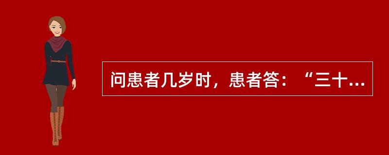 问患者几岁时，患者答：“三十三，三月初三生，三月桃花开，开花结果给猴吃，我是属猴的。”这个回答说明患者有何症状（　　）。