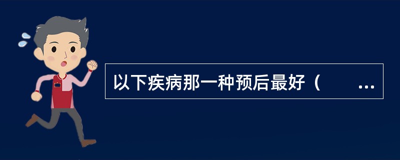 以下疾病那一种预后最好（　　）。