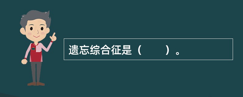 遗忘综合征是（　　）。