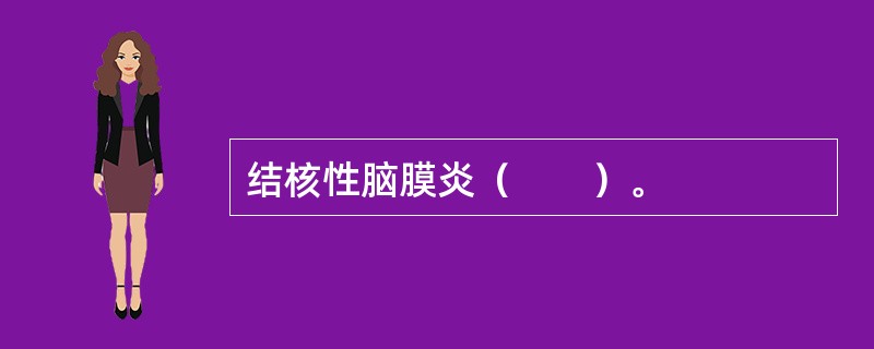 结核性脑膜炎（　　）。