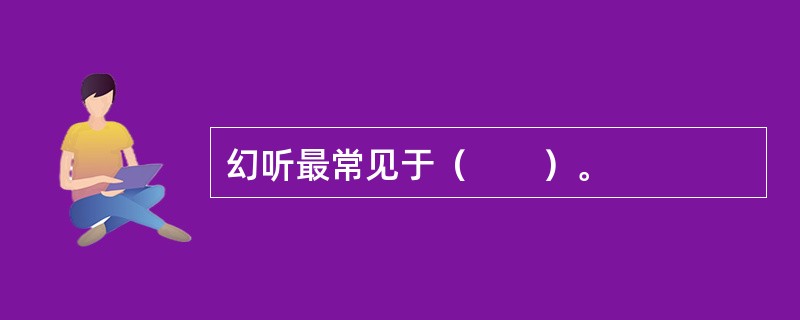 幻听最常见于（　　）。