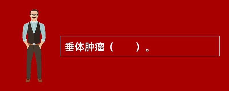 垂体肿瘤（　　）。