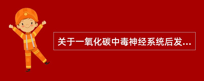 关于一氧化碳中毒神经系统后发症的叙述不正确的是（　　）。