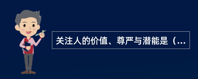 关注人的价值、尊严与潜能是（　　）。心理学派的基本观点。