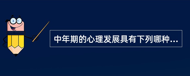 中年期的心理发展具有下列哪种特性？（　　）