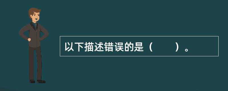 以下描述错误的是（　　）。
