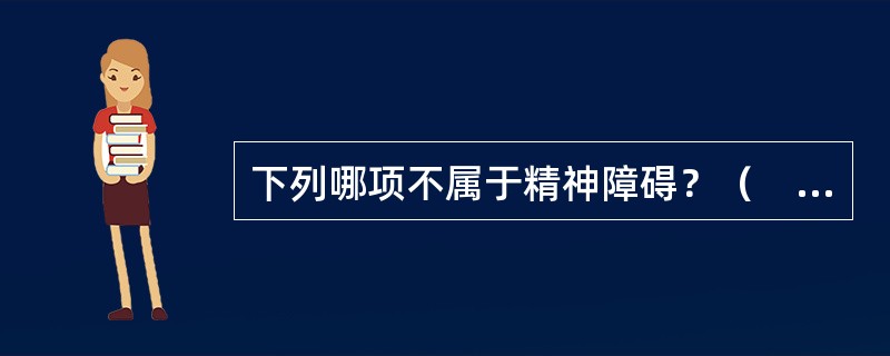 下列哪项不属于精神障碍？（　　）