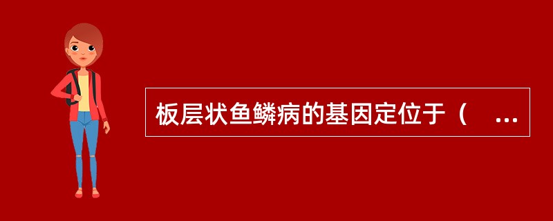 板层状鱼鳞病的基因定位于（　　）。