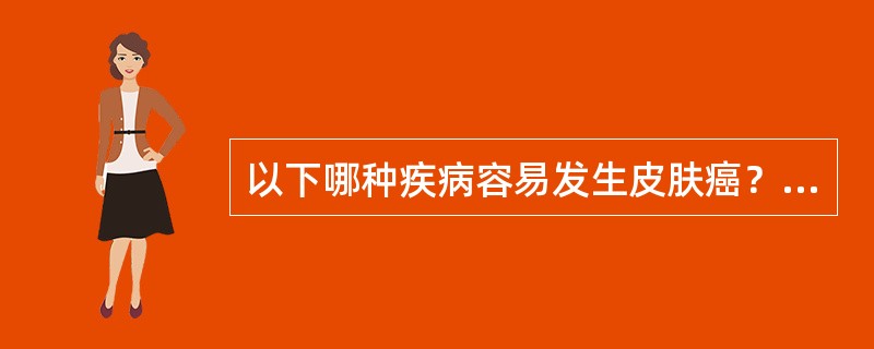 以下哪种疾病容易发生皮肤癌？（　　）