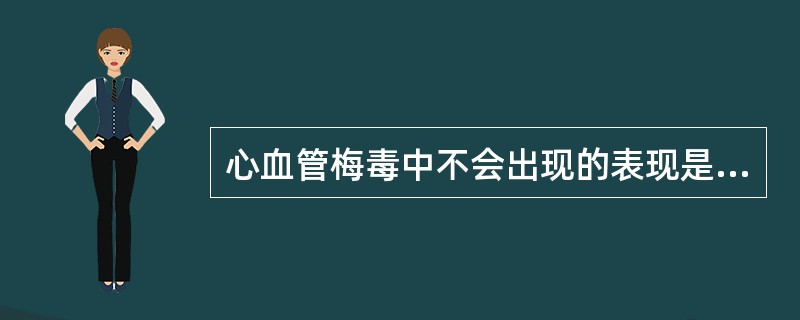 心血管梅毒中不会出现的表现是（　　）。