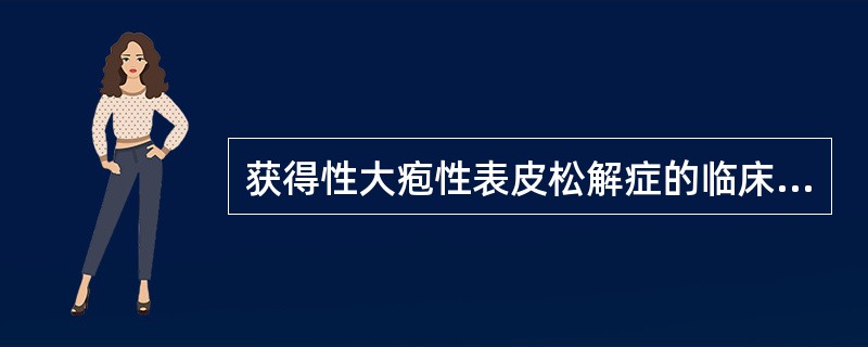 获得性大疱性表皮松解症的临床特征的描述错误的是（　　）。
