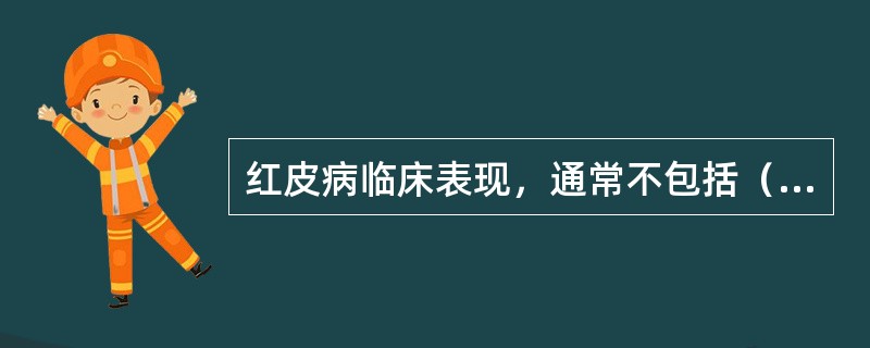 红皮病临床表现，通常不包括（　　）。